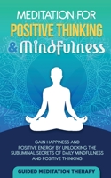 Meditation For Positive Thinking & Mindfulness: Gain Happiness and Positive Energy by Unlocking the Subliminal Secrets of Daily Mindfulness and Positive Thinking 1989655483 Book Cover