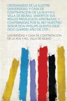 Ordenanzas de la ilustre Universidad, y Casa de contratacion de la m.n.y.m.1. villa de Bilbao, (insertos sus reales privilegios) aprobadas, y ... Dios guarde) año de 1737 1149493712 Book Cover