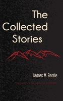 The Collected Stories of James M. Barrie B0F4KYYKCN Book Cover