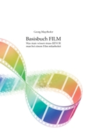 Basisbuch FILM: Was man wissen muss BEVOR man bei einem Film mitarbeitet 3751983813 Book Cover