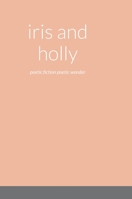 iris and holly: poetic fiction poetic wonder 138779258X Book Cover