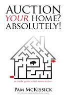 Auction Your Home? Absolutely!: an inside guide to real estate auction 0984980407 Book Cover