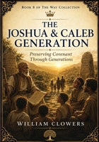 The Elders’ Guide: The Joshua & Caleb Generation — Preserving Covenant Through Generations (The Way Collection) B0HG79DN36 Book Cover