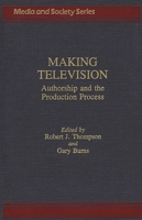 Making Television: Authorship and the Production Process 0275927466 Book Cover