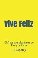 Vive Feliz: Disfruta una Vida Llena de Paz y de Exito 107784493X Book Cover