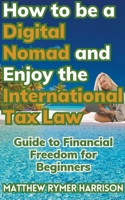 How to be a Digital Nomad and Enjoy the International Tax Law Guide to Financial Freedom for Beginners B0CS1TFDJN Book Cover