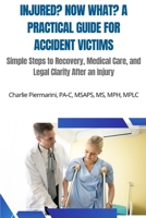 Injnured? Now What? A practical guide for accident victims: Simple Steps to Recovery, Medical Care, and Legal Clarity After an Injury B0DSCCVW1N Book Cover