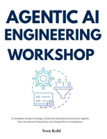 Agentic AI Engineering Workshop: A Complete Guide to Design, Build and Develop Autonomous Agents that can Boost Productivity and Outperform Competitors B0FQ2K5XB5 Book Cover