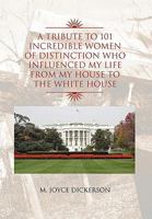 A Tribute to 101 Incredible Women of Distinction Who Influenced My Life from My House to the White House 1450094503 Book Cover