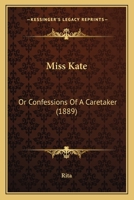 Miss Kate: Or Confessions Of A Caretaker 1241403961 Book Cover