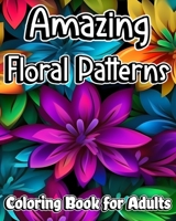 Amazing Floral Patterns Coloring Book for Adults: Beautiful and Relaxing Mandala Flowers for Stress Relieving and Anxiety Relief B0CFYVFQ1V Book Cover