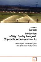 Production of High Quality Fenugreek (Trigonella foenum-graecum L.): Selecting for optimized yield and early seed maturation 3639123786 Book Cover