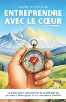 Entreprendre avec le cœur: Le guide pour transformer ta sensibilité en puissance stratégique et en croissance durable (French Edition) B0G6XLGTRK Book Cover