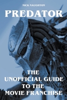 Predator - The Unofficial Guide to the Movie Franchise B0CLHRNY9R Book Cover