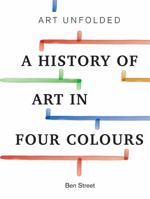 Art Unfolded: A History of Art in Four Colours 1781575622 Book Cover