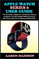 Apple Watch Series 6 User Guide: The Complete Beginner and Senior Manual to Master the New Apple Watch Series 6 with Tips and Tricks to Operate WatchOS 7 B08KFWL3RT Book Cover