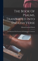 The Book Of Psalms, Translated Into English Verse: And Illustrated With Practical And Explanatory Comments 1018199926 Book Cover