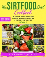 The Sirtfood Diet Cookbook: The Essential Guide to Activate Your Lean Gene. Includes Many Easy Recipes and  a Practical 21 Day Meal-Plan B089M2FKS6 Book Cover