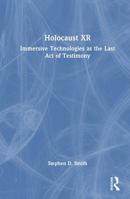 Holocaust XR: Immersive Technologies as the Last Act of Testimony 0367675633 Book Cover