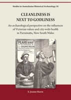 Cleanliness is Next to Godliness: An archaeological perspective on the influences of Victorian values and city-wide health in Parramatta, New South Wa 1761540114 Book Cover