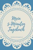 Mein 5-Minuten Tagebuch Dankbarkeitstagebuch: A5 Tagebuch mit motivierenden Zitaten f�r Dankbarkeit - 5- Minuten Tagebuch - Geschenk f�r Frauen Mama Oma Schwester Beste Freundin - Dankbarkeits Tagebuc 1080666990 Book Cover