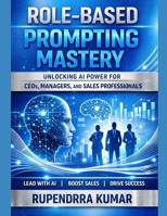 Role-Based Prompting Mastery: Unlocking AI Power for CEOs, Managers, and Sales Professionals B0GXP1P2PY Book Cover