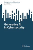 Generative AI in Cybersecurity (SpringerBriefs in Cybersecurity) 3032052491 Book Cover
