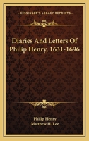 Diaries And Letters Of Philip Henry, 1631-1696 1016212208 Book Cover