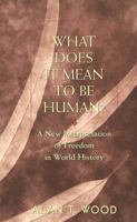 What Does It Mean to be Human?: A New Interpretation of Freedom in World History 0820451002 Book Cover