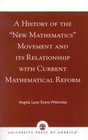 A History of the 'New Mathematics' Movement and its Relationship with Current Mathematical Reform 0761825126 Book Cover