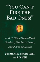"You Can't Fire the Bad Ones!": And 20 Other Myths about Teachers and Teaching 0807036668 Book Cover