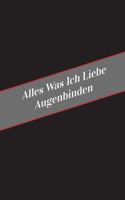 Alles Was Ich Liebe Augenbinden: Ein Sicherer Platz Fur Deine Kinky Gedanken 1546321217 Book Cover