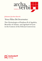 Verus Filius Dei Incarnatus: The Christologies of Paulinus II of Aquileia, Benedict of Aniane, and Agobard of Lyon in the Context of the Felician C 3402103257 Book Cover