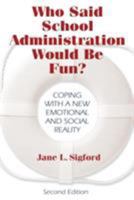 Who Said School Administration Would Be Fun?: Coping With a New Emotional and Social Reality 1412915538 Book Cover