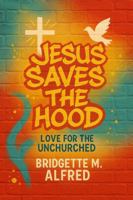 Jesus Saves The Hood: LOVE For The Unchurched 1954486669 Book Cover