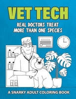 Vet Tech: A Snarky Adult Coloring Book: Real Doctors Treat More Than One Species B08N3PJH98 Book Cover
