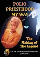 Polio Priesthood My Way: The Making of the Legend 0244822271 Book Cover
