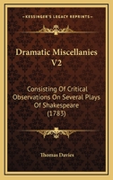 Dramatic Miscellanies V2: Consisting Of Critical Observations On Several Plays Of Shakespeare 1165435063 Book Cover