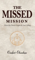 The Missed Mission: When the Church Forgets Its True Calling 180764099X Book Cover