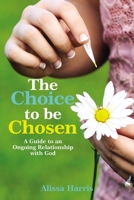 The Choice to be Chosen: A Guide to an Ongoing Relationship with God 1400308380 Book Cover