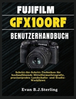 FUJIFILM GFX100RF BENUTZERHANDBUCH: Schritt-für-Schritt-Techniken für hochauflösende Mittelformatfotografie, praxiserprobte Landschafts- und Studio-Workflows (German Edition) B0FHG6PGNN Book Cover