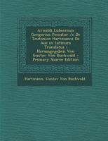 Arnoldi Lubecensis Gregorius Peccator /C de Teutonico Hartmanni de Aue in Latinum Translatus; Herausgegeben Von Gustav Von Buchwald - Primary Source E 128752513X Book Cover