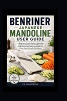 Benriner japanese mandoline user guide: A Beginner-Friendly Guide to Mastering Vegetable Slicing, Safe Handling, and Professional Food Prep Techniques for Clean, Even Cuts with Confidence B0H33D1Q27 Book Cover