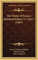 The Works Of Francis Maitland Balfour V1, Part 2 1166202232 Book Cover