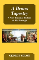 A Bronx Tapestry: A Very Personal History of My Borough 1977226116 Book Cover