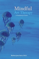 Mindful Art Therapy: A Foundation for Practice 1849054266 Book Cover