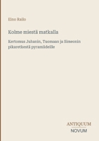 Kolme miestä matkalla: Kertomus Juhanin, Tuomaan ja Simeonin pikaretkestä pyramiideille (Finnish Edition) 3387444737 Book Cover
