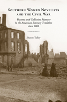 Southern Women Novelists and the Civil War: Trauma and Collective Memory in the American Literary Tradition since 1861 1621900134 Book Cover