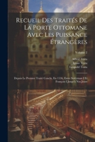 Recueil Des Traités De La Porte Ottomane Avec Les Puissance Étrangères: Depuis Le Premier Traité Conclu, En 1536, Entre Suléyman I Et François I Jusqu'à Nos Jours; Volume 2 (French Edition) 1022858998 Book Cover