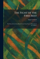 The Fight of the Firecrest: The Record of a Lone-Hand Cruise From East to West Across the Atlantic 1025658264 Book Cover